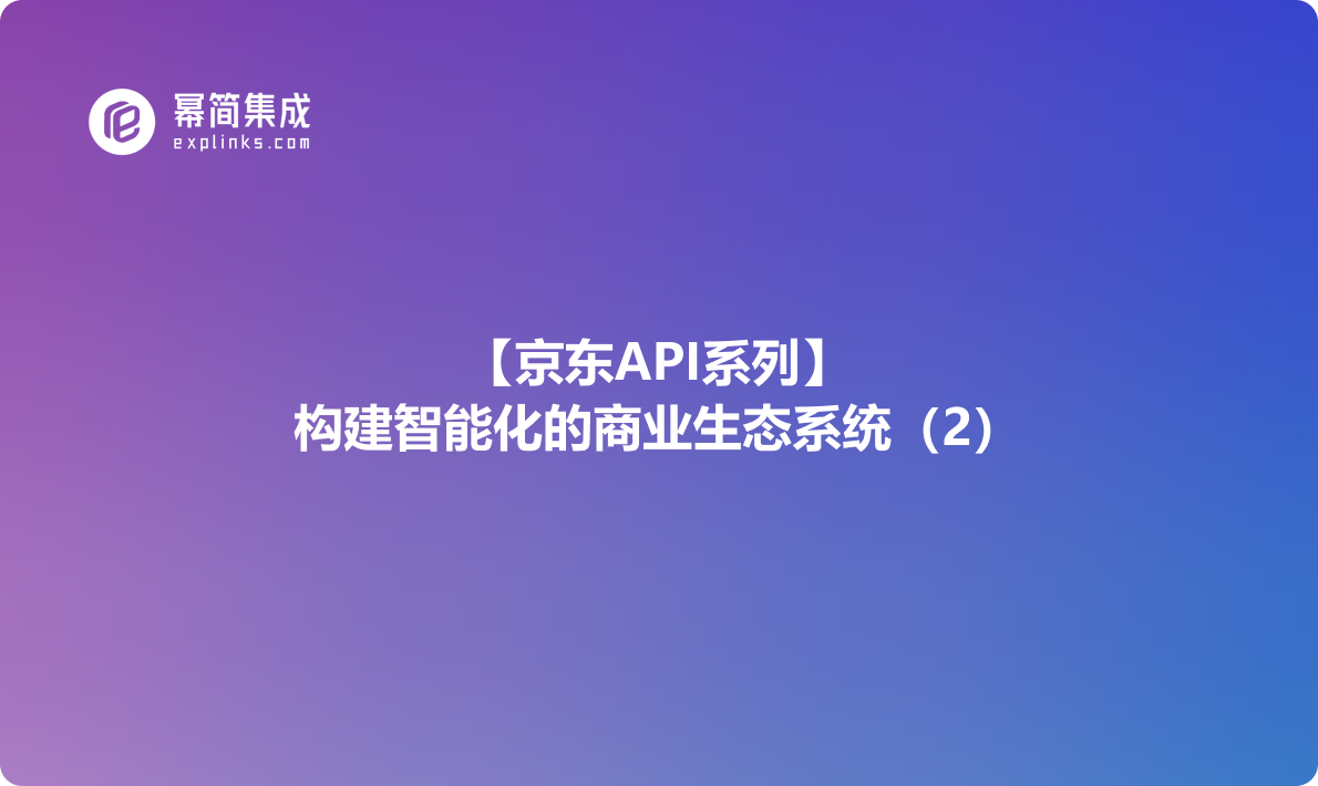 京东API系列：构建智能化的商业生态系统（2）